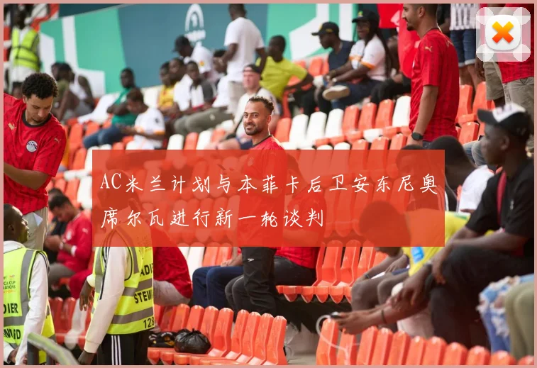 AC米兰计划与本菲卡后卫安东尼奥席尔瓦进行新一轮谈判