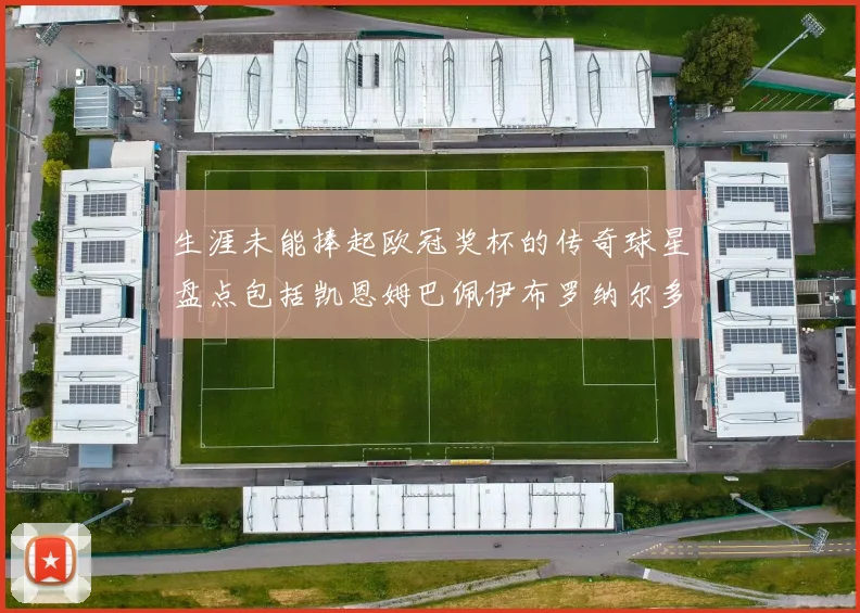 生涯未能捧起欧冠奖杯的传奇球星盘点包括凯恩姆巴佩伊布罗纳尔多等